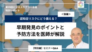 【特別編】セミナーQ&A：認知症リスクにどう備える？早期発見のポイントと予防方法を医師が解説（後編）