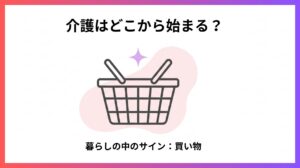 介護はどこから始まる？ 暮らしの中に出てくるサイン：買い物